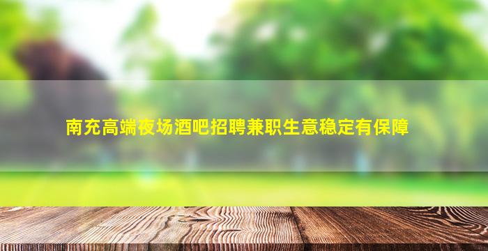 南充高端夜场酒吧招聘兼职生意稳定有保障